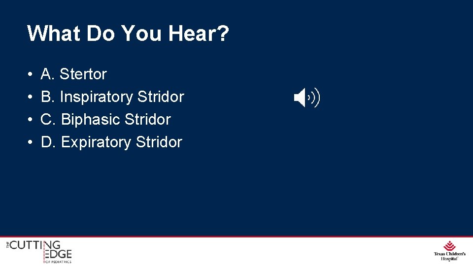 What Do You Hear? • • A. Stertor B. Inspiratory Stridor C. Biphasic Stridor