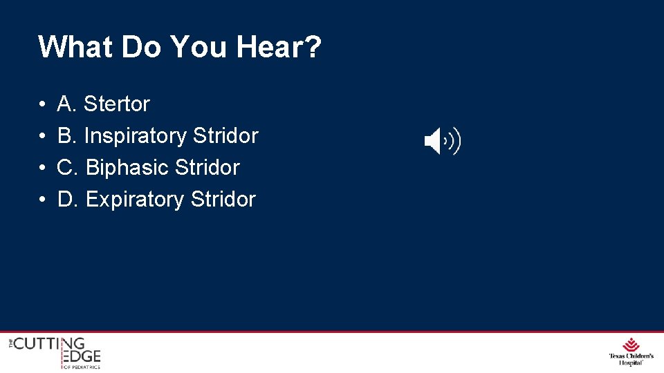 What Do You Hear? • • A. Stertor B. Inspiratory Stridor C. Biphasic Stridor What Do You Hear? • • A. Stertor B. Inspiratory Stridor C. Biphasic Stridor