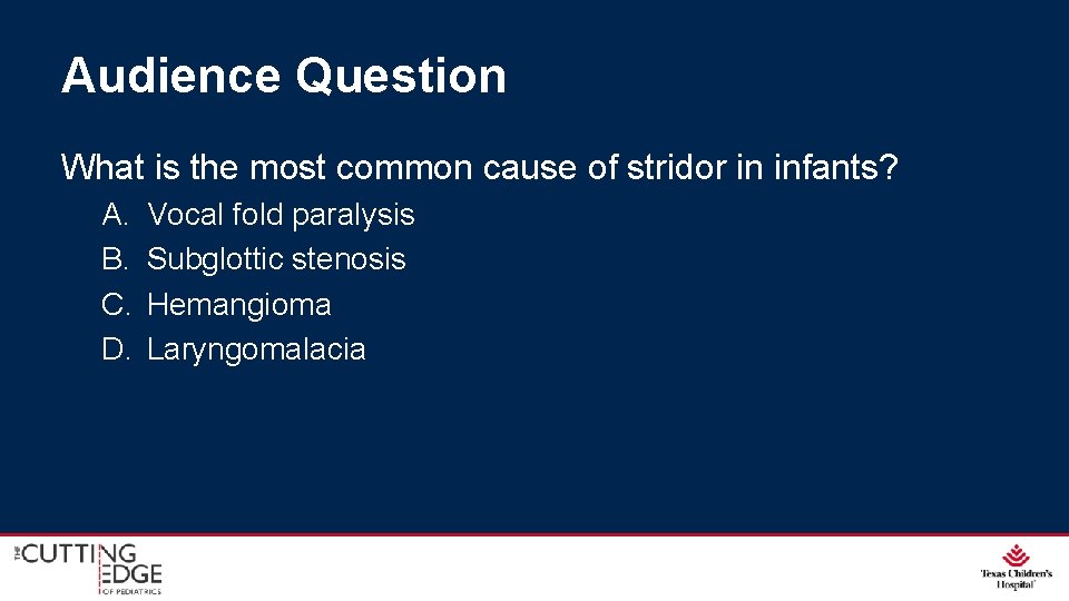 Audience Question What is the most common cause of stridor in infants? A. B. Audience Question What is the most common cause of stridor in infants? A. B.