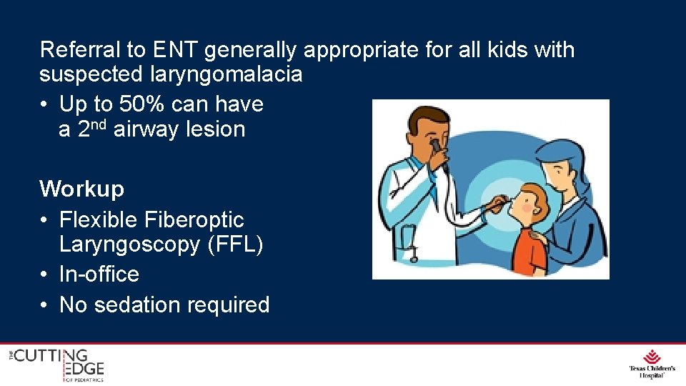 Referral to ENT generally appropriate for all kids with suspected laryngomalacia • Up to