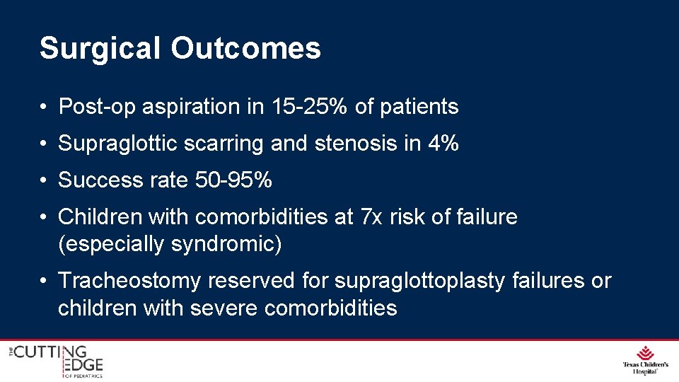 Surgical Outcomes • Post-op aspiration in 15 -25% of patients • Supraglottic scarring and