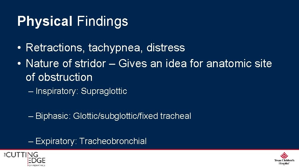 Physical Findings • Retractions, tachypnea, distress • Nature of stridor – Gives an idea Physical Findings • Retractions, tachypnea, distress • Nature of stridor – Gives an idea