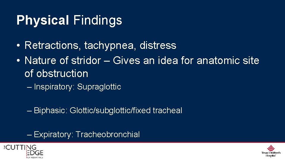 Physical Findings • Retractions, tachypnea, distress • Nature of stridor – Gives an idea