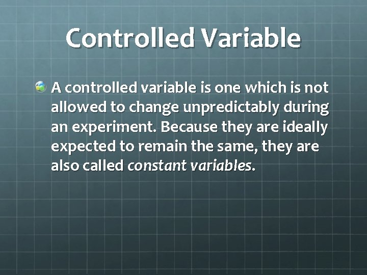 Controlled Variable A controlled variable is one which is not allowed to change unpredictably