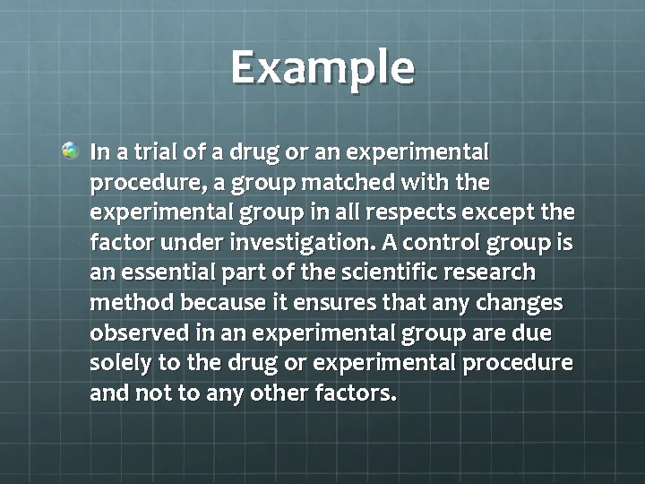 Example In a trial of a drug or an experimental procedure, a group matched