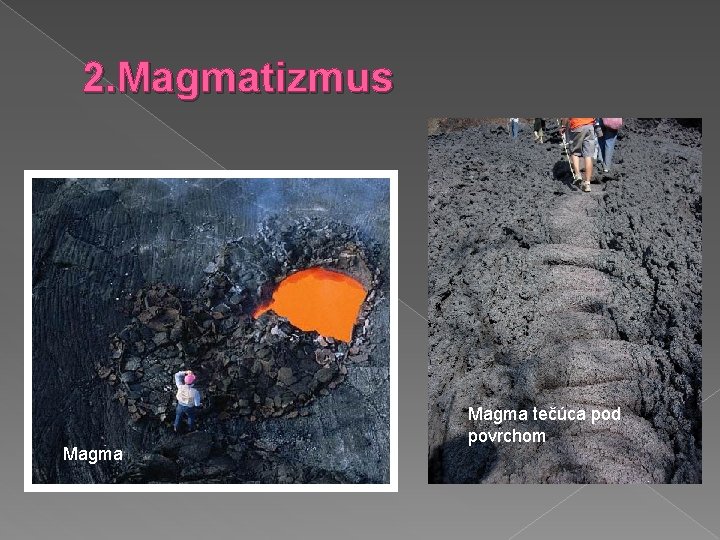 2. Magmatizmus Magma tečúca pod povrchom 