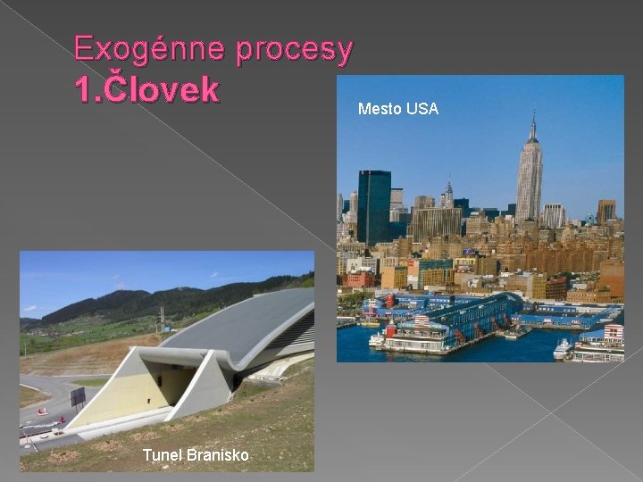 Exogénne procesy 1. Človek Tunel Branisko Mesto USA 