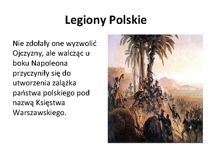 Legiony Polskie Nie zdołały one wyzwolić Ojczyzny, ale walcząc u boku Napoleona przyczyniły się