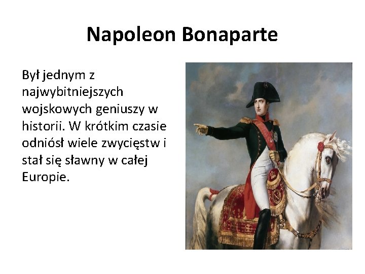Napoleon Bonaparte Był jednym z najwybitniejszych wojskowych geniuszy w historii. W krótkim czasie odniósł