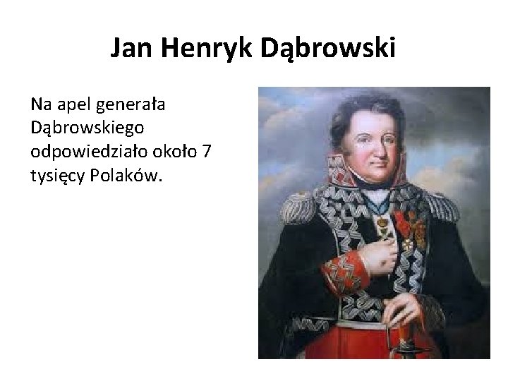 Jan Henryk Dąbrowski Na apel generała Dąbrowskiego odpowiedziało około 7 tysięcy Polaków. 