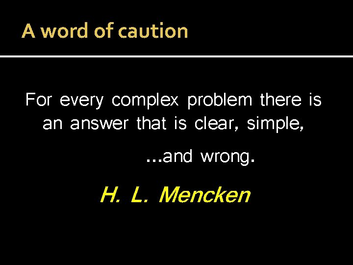 A word of caution For every complex problem there is an answer that is