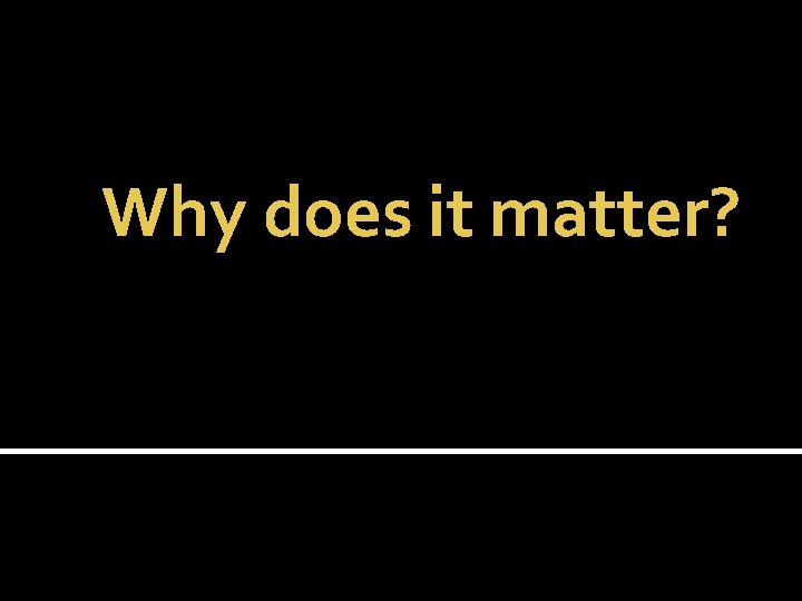 Why does it matter? 