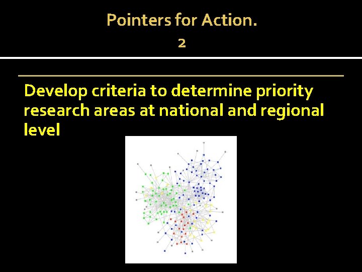 Pointers for Action. 2 Develop criteria to determine priority research areas at national and
