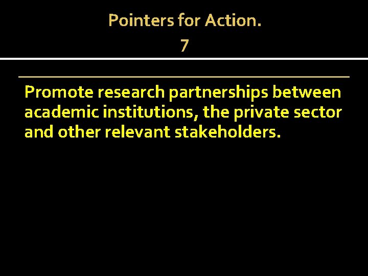 Pointers for Action. 7 Promote research partnerships between academic institutions, the private sector and
