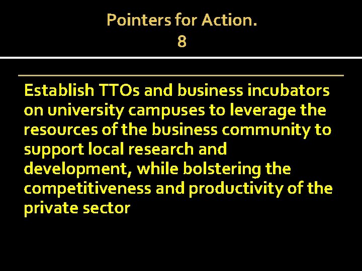 Pointers for Action. 8 Establish TTOs and business incubators on university campuses to leverage