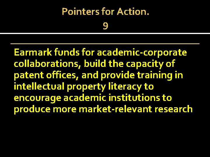 Pointers for Action. 9 Earmark funds for academic-corporate collaborations, build the capacity of patent