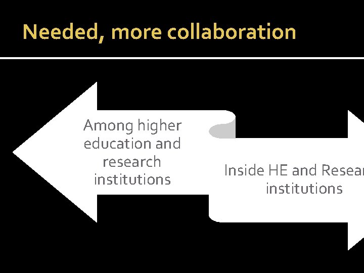 Needed, more collaboration Among higher education and research institutions Inside HE and Resear institutions