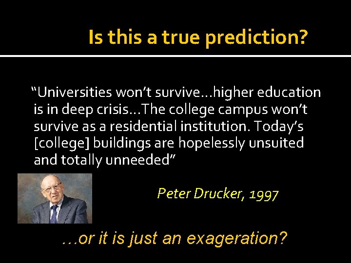 Is this a true prediction? “Universities won’t survive…higher education is in deep crisis…The college