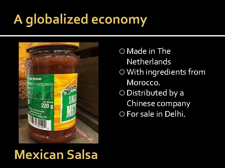 A globalized economy Made in The Netherlands With ingredients from Morocco. Distributed by a