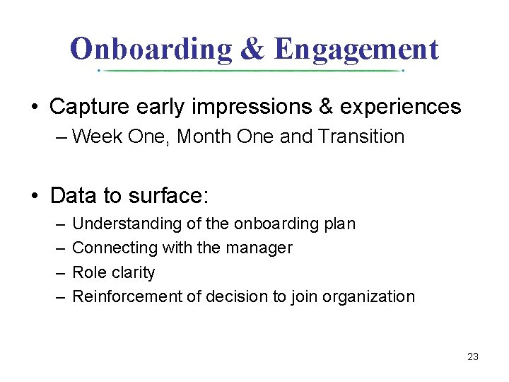 Onboarding & Engagement • Capture early impressions & experiences – Week One, Month One