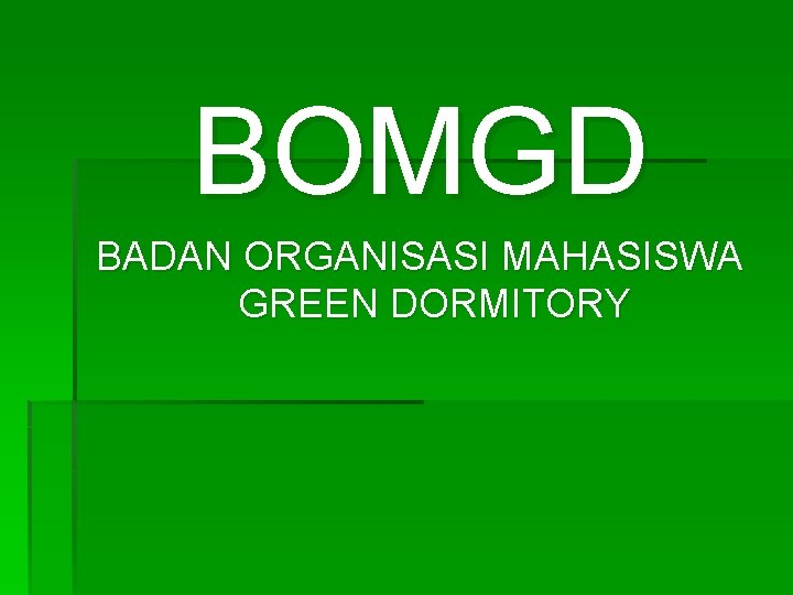 BOMGD BADAN ORGANISASI MAHASISWA GREEN DORMITORY 