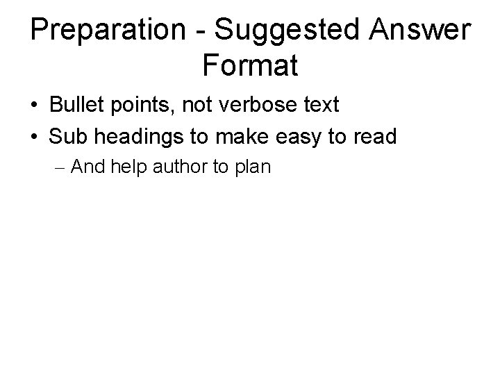 Preparation - Suggested Answer Format • Bullet points, not verbose text • Sub headings