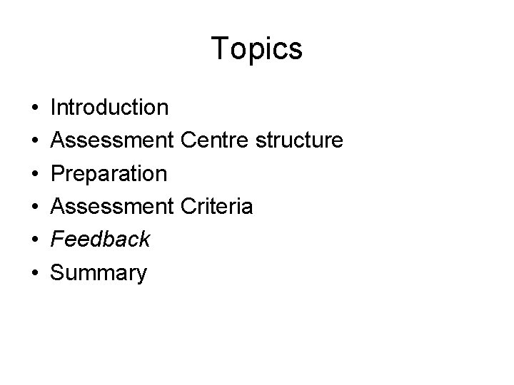 Topics • • • Introduction Assessment Centre structure Preparation Assessment Criteria Feedback Summary 