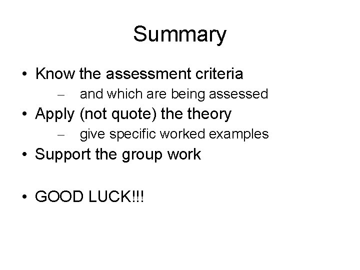 Summary • Know the assessment criteria – and which are being assessed • Apply