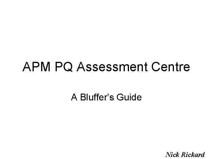 APM PQ Assessment Centre A Bluffer’s Guide Nick Rickard 