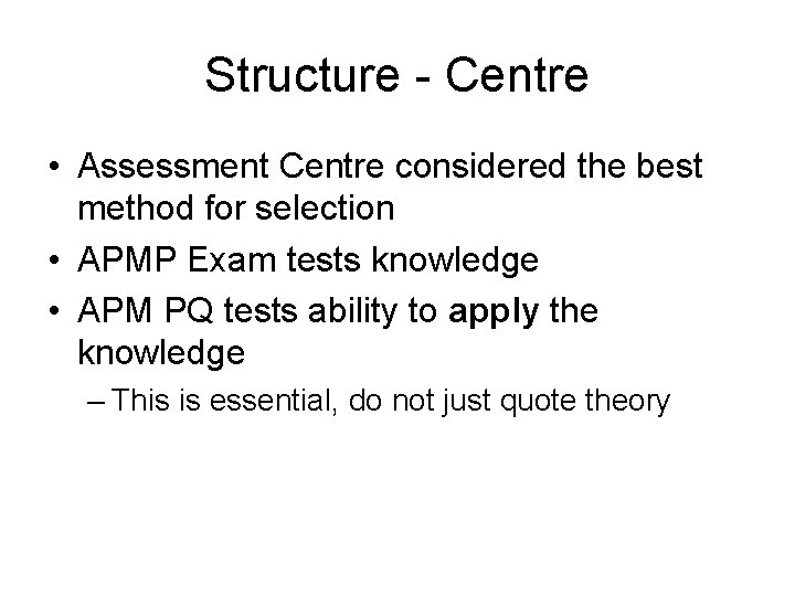 Structure - Centre • Assessment Centre considered the best method for selection • APMP