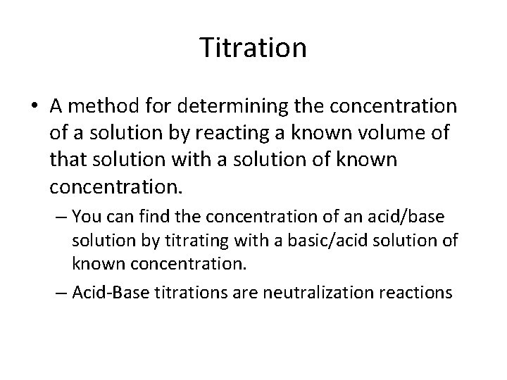 Titration • A method for determining the concentration of a solution by reacting a