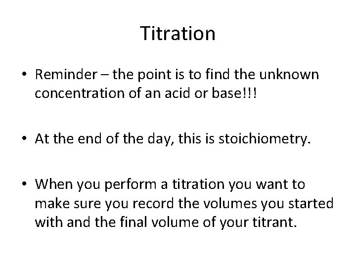 Titration • Reminder – the point is to find the unknown concentration of an