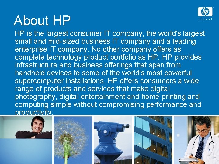About HP HP is the largest consumer IT company, the world's largest small and