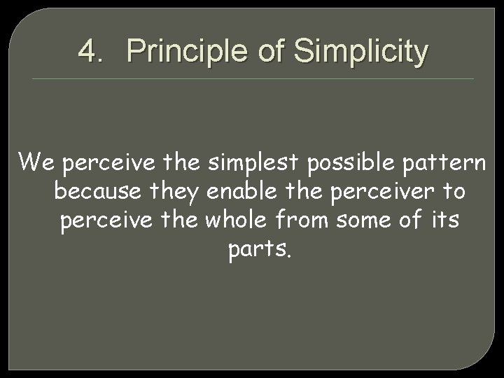 4. Principle of Simplicity We perceive the simplest possible pattern because they enable the