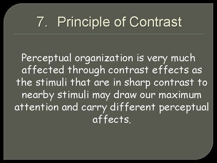 7. Principle of Contrast Perceptual organization is very much affected through contrast effects as