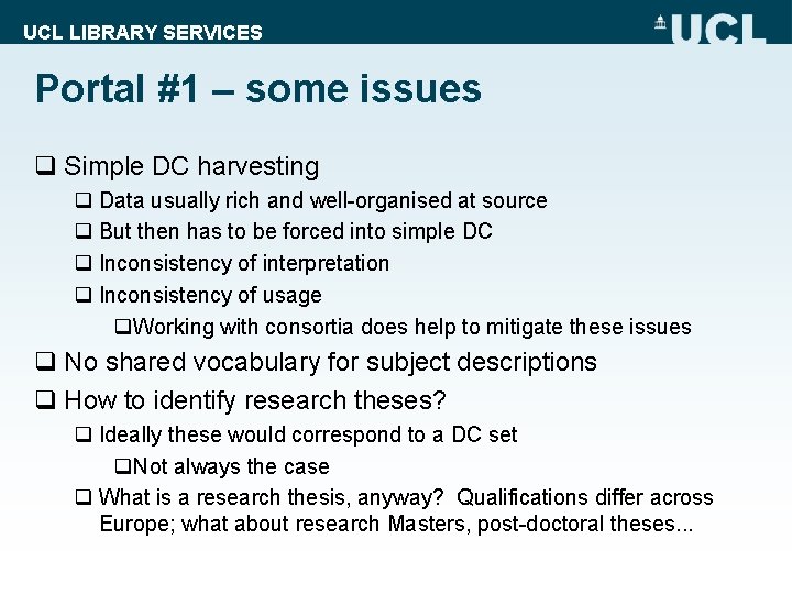 UCL LIBRARY SERVICES Portal #1 – some issues q Simple DC harvesting q Data