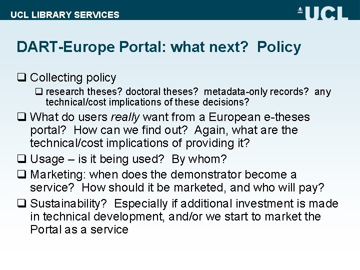 UCL LIBRARY SERVICES DART-Europe Portal: what next? Policy q Collecting policy q research theses?