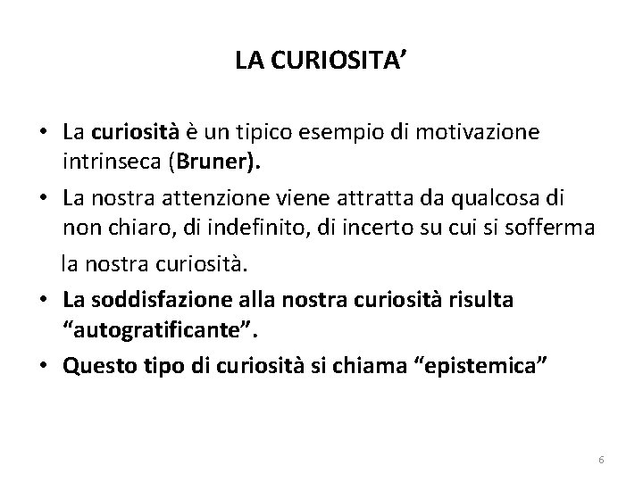 LA CURIOSITA’ • La curiosità è un tipico esempio di motivazione intrinseca (Bruner). •