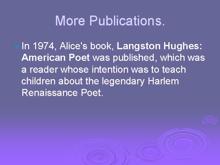 More Publications. Ø In 1974, Alice's book, Langston Hughes: American Poet was published, which