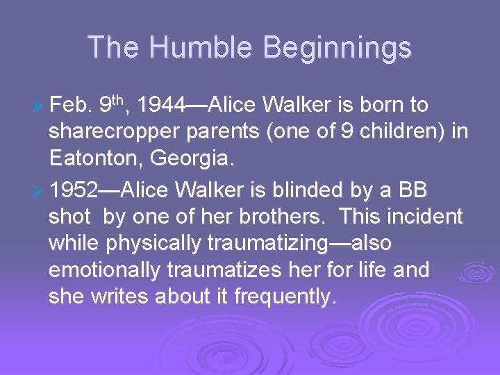 The Humble Beginnings Ø Feb. 9 th, 1944—Alice Walker is born to sharecropper parents