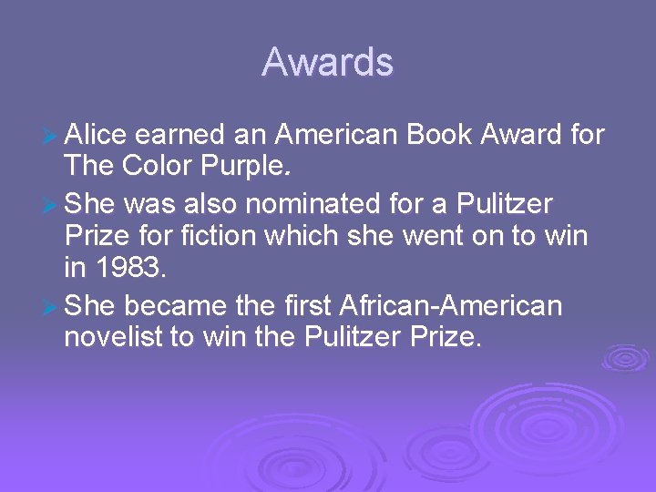 Awards Ø Alice earned an American Book Award for The Color Purple. Ø She