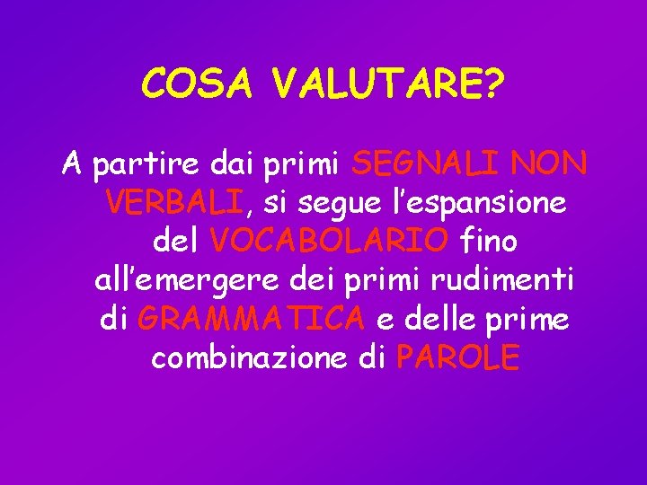 COSA VALUTARE? A partire dai primi SEGNALI NON VERBALI, si segue l’espansione del VOCABOLARIO