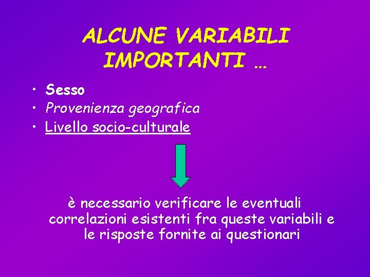 ALCUNE VARIABILI IMPORTANTI … • Sesso • Provenienza geografica • Livello socio-culturale è necessario