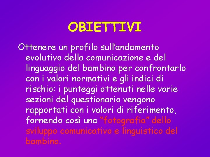 OBIETTIVI Ottenere un profilo sull’andamento evolutivo della comunicazione e del linguaggio del bambino per