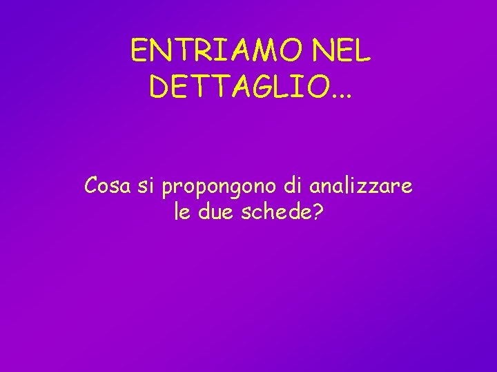 ENTRIAMO NEL DETTAGLIO. . . Cosa si propongono di analizzare le due schede? 