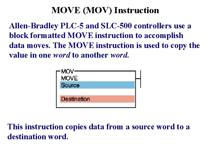 MOVE (MOV) Instruction Allen-Bradley PLC-5 and SLC-500 controllers use a block formatted MOVE instruction