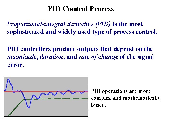 PID Control Process Proportional-integral derivative (PID) is the most sophisticated and widely used type