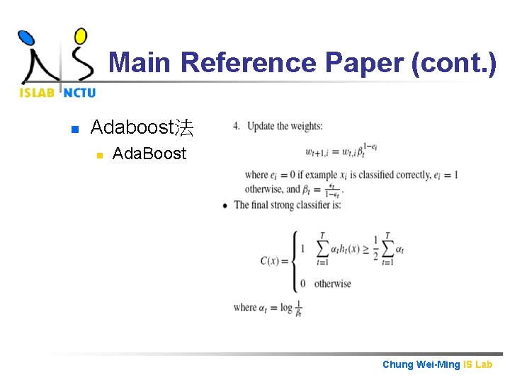 Main Reference Paper (cont. ) n Adaboost法 n Ada. Boost Chung Wei-Ming IS Lab