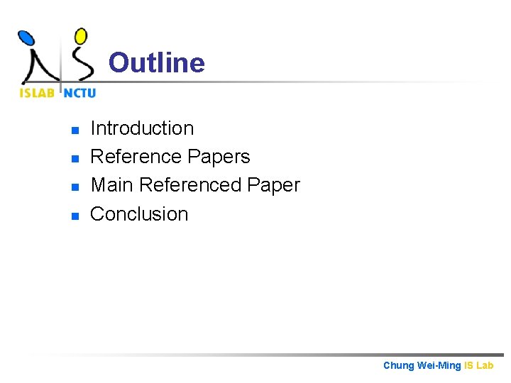 Outline n n Introduction Reference Papers Main Referenced Paper Conclusion Chung Wei-Ming IS Lab