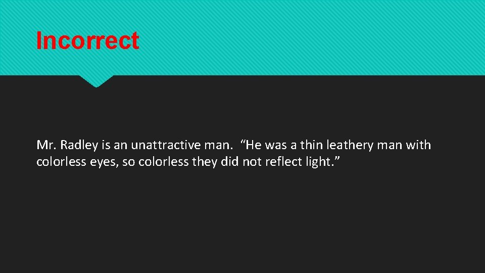 Incorrect Mr. Radley is an unattractive man. “He was a thin leathery man with Incorrect Mr. Radley is an unattractive man. “He was a thin leathery man with